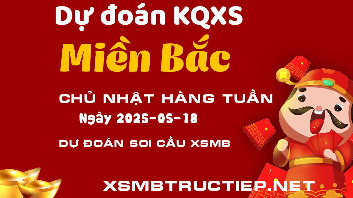 Soi cầu XSMB xổ số Miền Bắc 18/05 – Soi cầu XSMB Online 18/05/2025