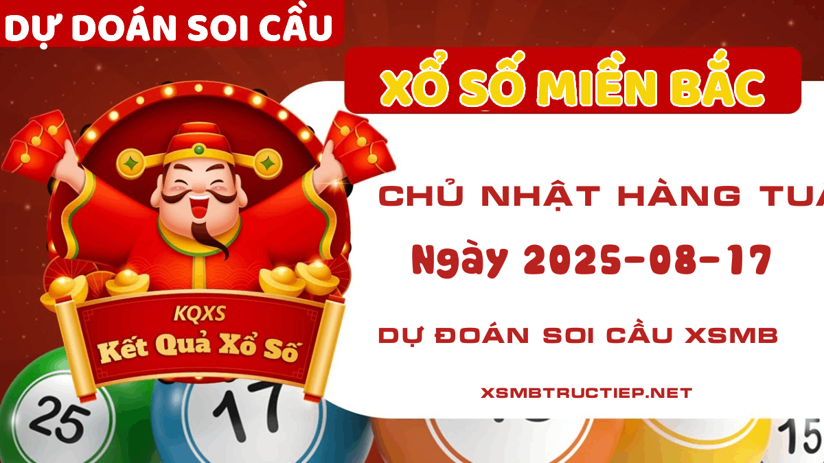 Soi cầu Xổ số Miền Bắc ngày 17/08/2025 - Dự đoán XSMB chuẩn xác