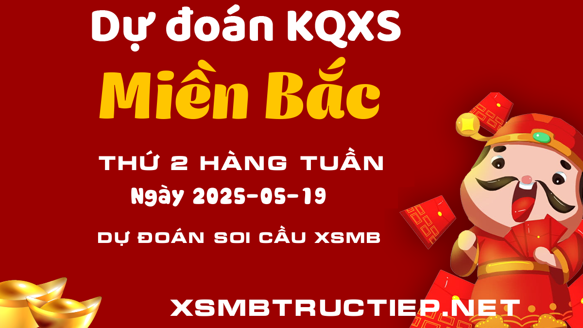 Soi cầu XSMB Thứ 2 19/05/2025 - Dự đoán soi cầu Xổ số Miền Bắc hôm nay