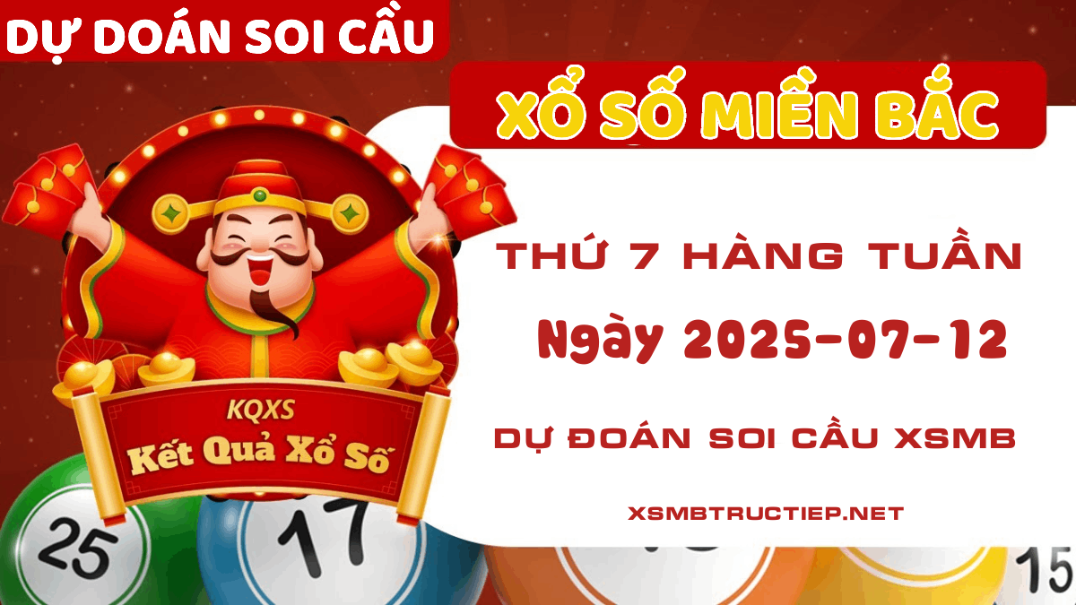 Dự đoán soi cầu XSMB Thứ 7 - Cập nhật kết quả Xổ số Miền Bắc 12/07/2025